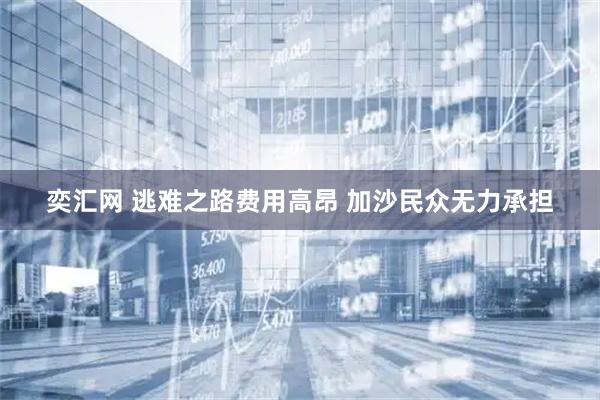 奕汇网 逃难之路费用高昂 加沙民众无力承担