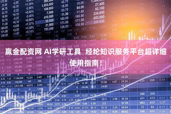 赢金配资网 AI学研工具  经纶知识服务平台超详细使用指南！