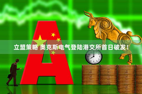 立盟策略 奥克斯电气登陆港交所首日破发！